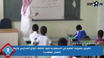«فرص مميزة» تعليم في السعودية كيف تختلف أنواع المدارس وأيها أفضل للطلاب؟